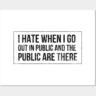 I hate when I go out in public and the public are there - funny design for antisocial people Posters and Art